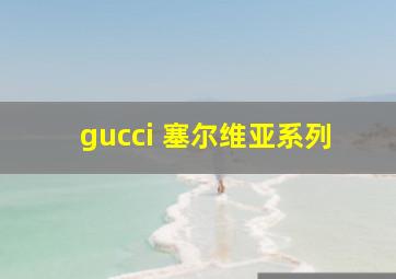 gucci 塞尔维亚系列